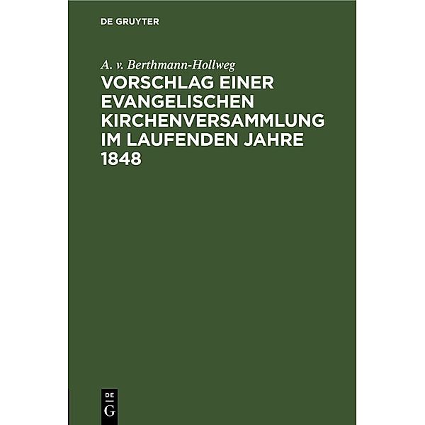 Vorschlag einer evangelischen Kirchenversammlung im laufenden Jahre 1848, A. v. Berthmann-Hollweg