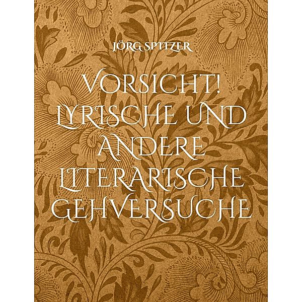 Vorsicht! Lyrische und andere literarische Gehversuche, Jörg Spitzer