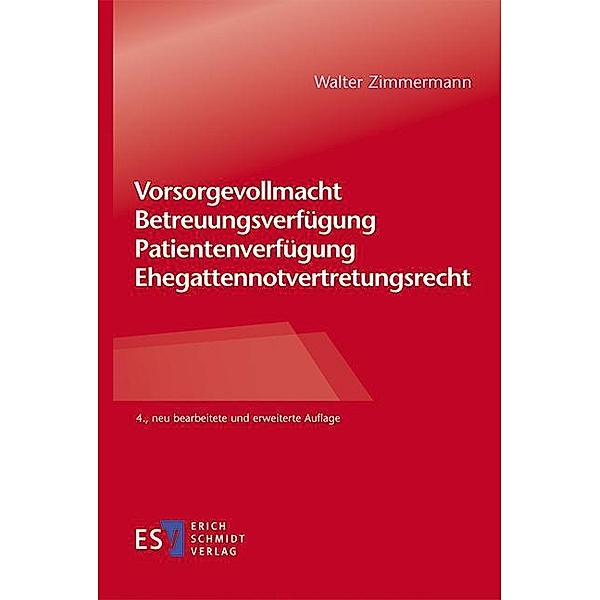 Vorsorgevollmacht - Betreuungsverfügung - Patientenverfügung - Ehegattennotvertretungsrecht, Walter Zimmermann