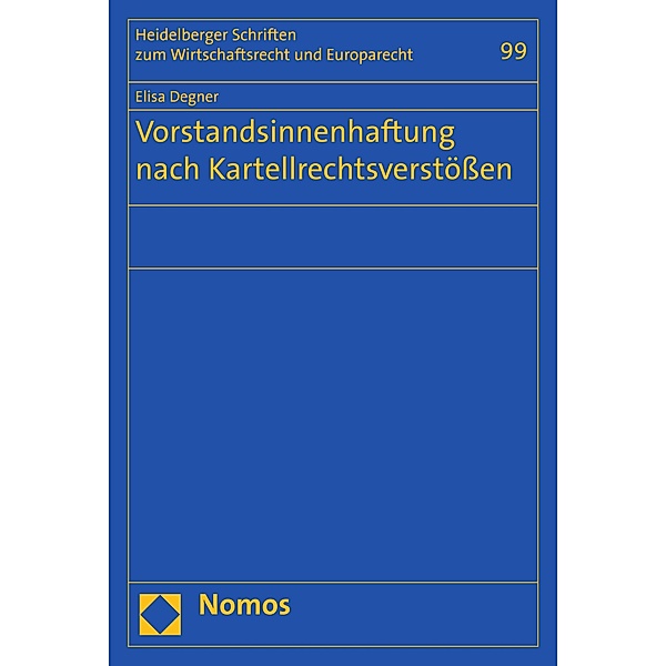 Vorstandsinnenhaftung nach Kartellrechtsverstößen / Heidelberger Schriften zum Wirtschaftsrecht und Europarecht Bd.99, Elisa Degner