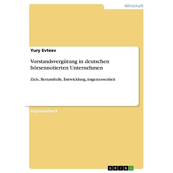 Vorstandsvergütung in den deutschen börsennotierten Unternehmen - Ziele, Bestandteile, Entwicklung, Angemessenheit, Yury Evteev