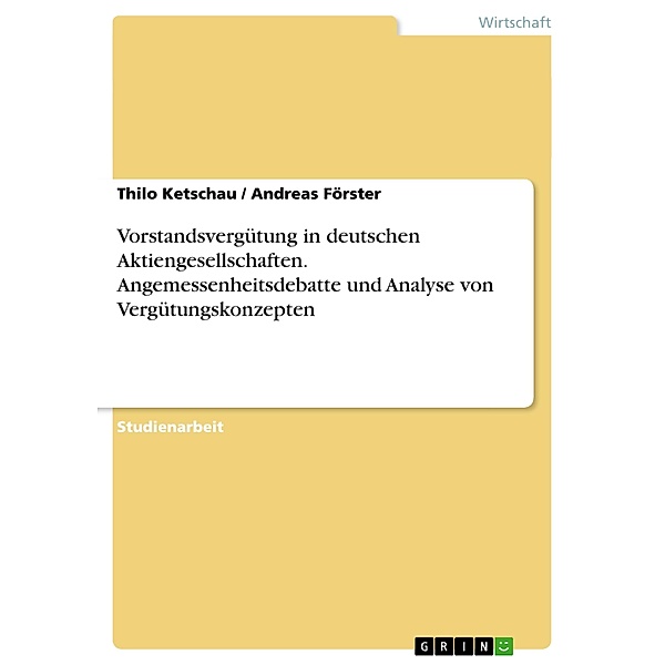 Vorstandsvergütung in deutschen Aktiengesellschaften. Angemessenheitsdebatte und Analyse von Vergütungskonzepten, Andreas Förster, Thilo Ketschau