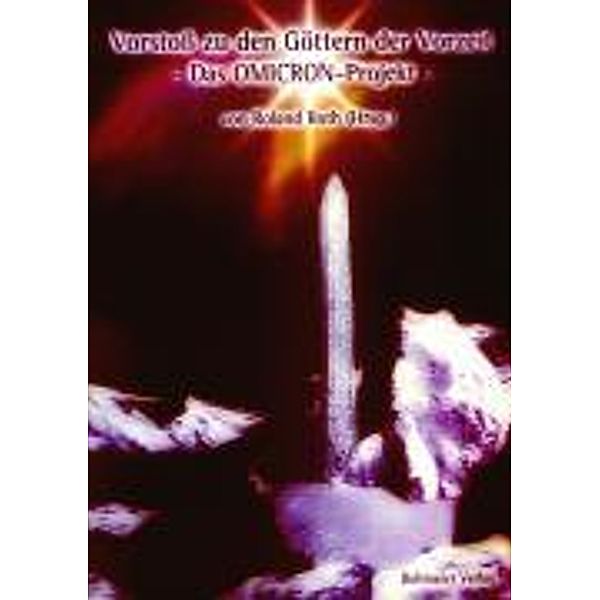 Vorstoss zu den Göttern der Vorzeit - Das Omicron Projekt: Bd.1 Extraterrestrische Eingriffe und das Phänomen der Astronautengötter, Heinz G Birk, Gisela Ermel, Lars Fischinger, Roland M Horn, Patrizia Pfister, Ronald R Rattmann, Thomas Ritter, Roland Roth, Milo Sediq