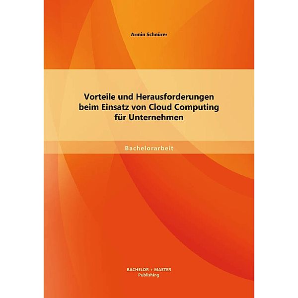 Vorteile und Herausforderungen beim Einsatz von Cloud Computing für Unternehmen, Armin Schnürer