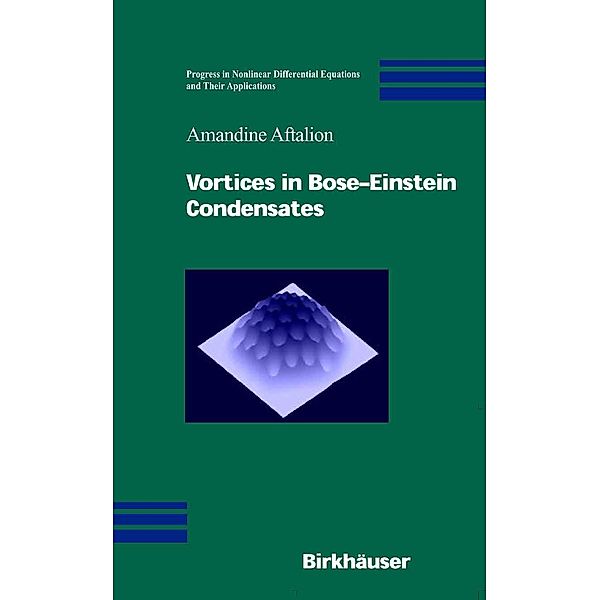 Vortices in Bose-Einstein Condensates / Progress in Nonlinear Differential Equations and Their Applications Bd.67, Amandine Aftalion