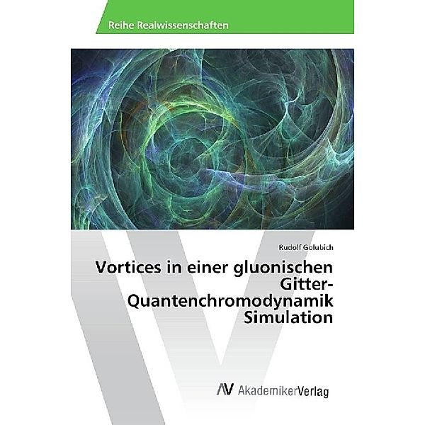 Vortices in einer gluonischen Gitter-Quantenchromodynamik Simulation, Rudolf Golubich