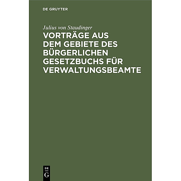 Vorträge aus dem Gebiete des bürgerlichen Gesetzbuchs für Verwaltungsbeamte, Julius von Staudinger