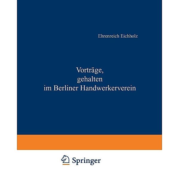 Vorträge, gehalten im Berliner Handwerkerverein, Ehrenreich Eichholz