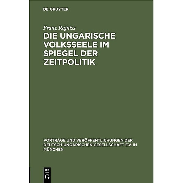 Vorträge und Veröffentlichungen der Deutsch-Ungarischen Gesellschaft e.V. in München / Heft 9 / Die ungarische Volksseele im Spiegel der Zeitpolitik, Franz Rajniss