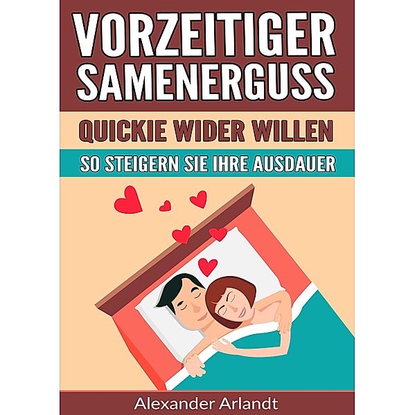 Vorzeitiger Samenerguss: Quickie wider Willen, Alexander Arlandt