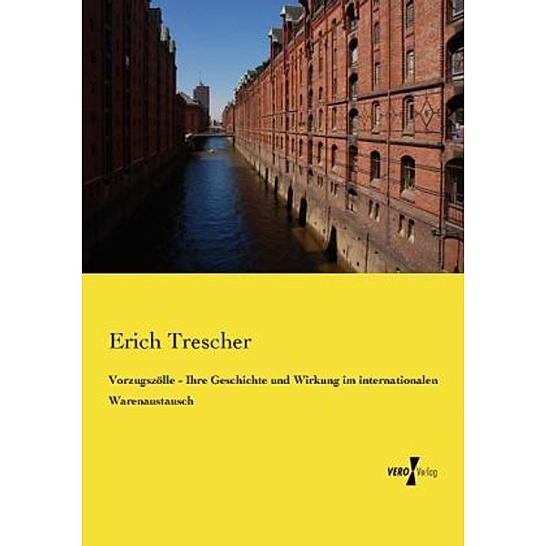 Vorzugszölle - Ihre Geschichte und Wirkung im internationalen Warenaustausch, Erich Trescher