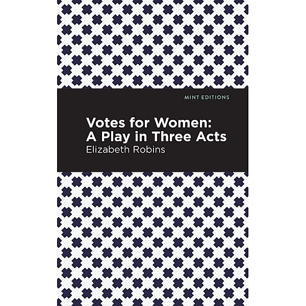 Votes for Women / Mint Editions (Plays), Elizabeth Robins