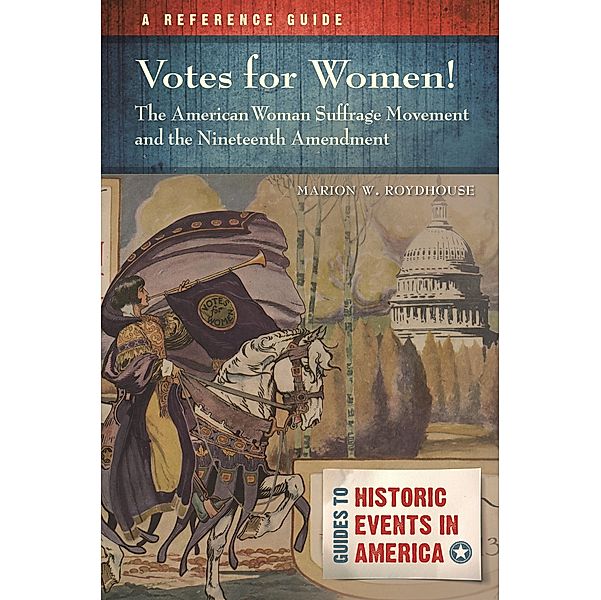 Votes for Women! The American Woman Suffrage Movement and the Nineteenth Amendment, Marion W. Roydhouse