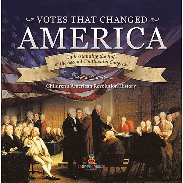 Votes that Changed America | Understanding the Role of the Second Continental Congress | History Grade 4 | Children's American Revolution History, Baby