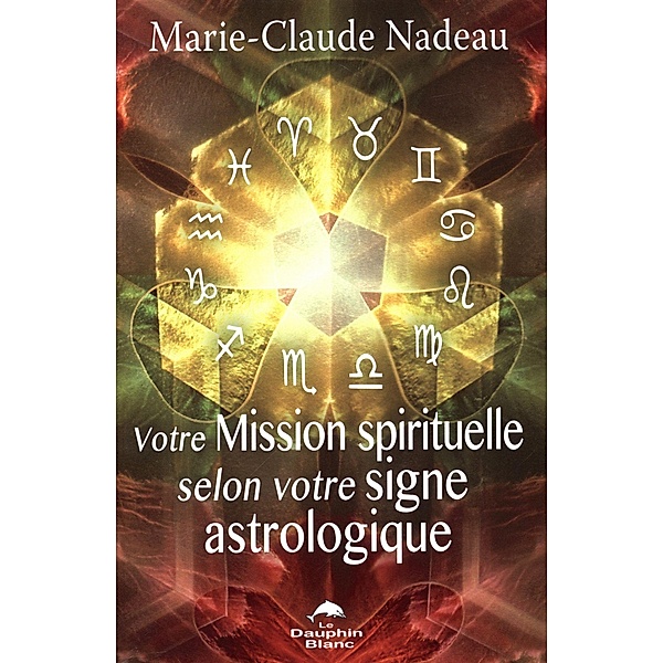 Votre Mission spirituelle selon votre signe astrologique, Marie-Claude Nadeau