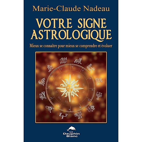 Votre signe astrologique / Dauphin Blanc, Marie-Claude Nadeau Marie-Claude Nadeau