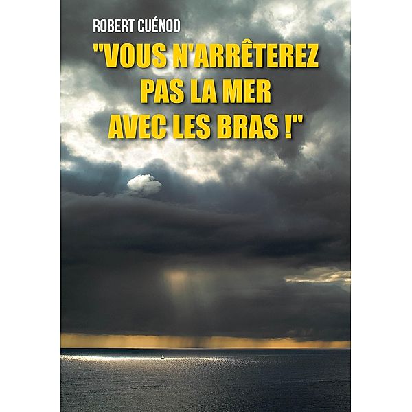 Vous n'arrêterez pas la mer avec les bras !, Robert Cuénod