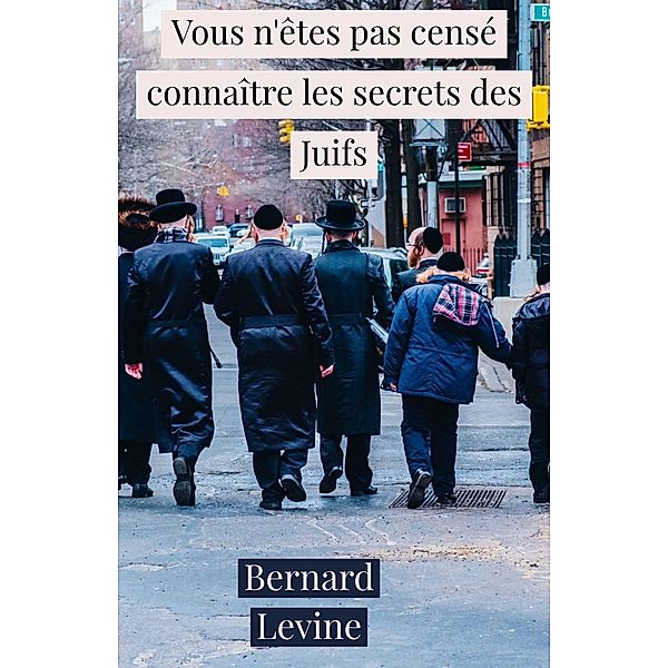 Vous n'êtes pas censé connaître les secrets des Juifs, Bernard Levine