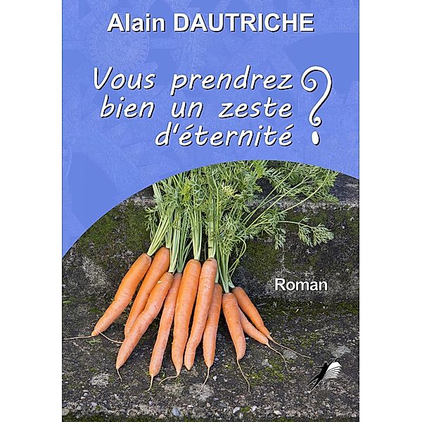 Vous prendrez bien un zeste d'éternité ?, Alain Dautriche