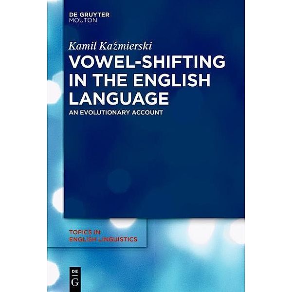Vowel-Shifting in the English Language / Topics in English Linguistics Bd.88, Kamil Kazmierski