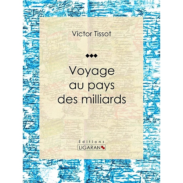 Voyage au pays des milliards, Victor Tissot, Ligaran