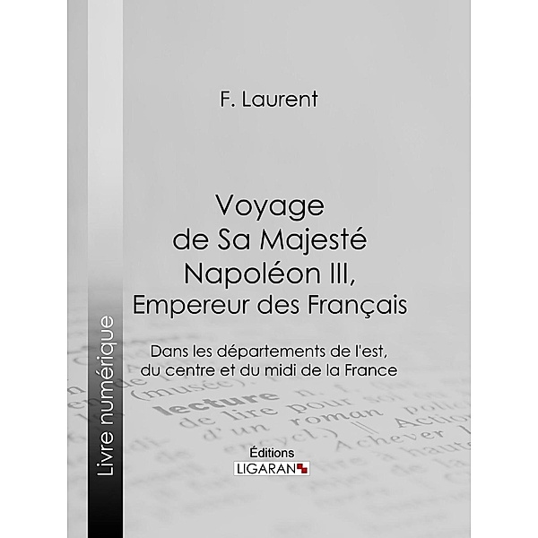 Voyage de Sa Majesté Napoléon III, empereur des Français, Ligaran, F. Laurent