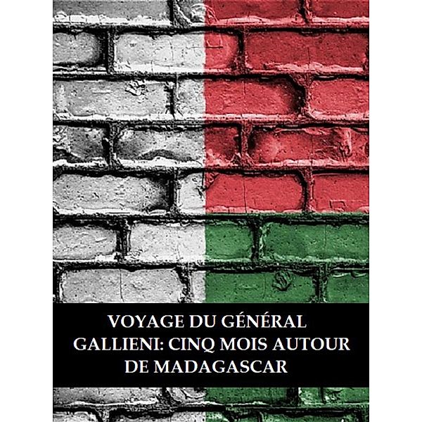 Voyage du général Gallieni: Cinq mois autour de Madagascar, Anonyme