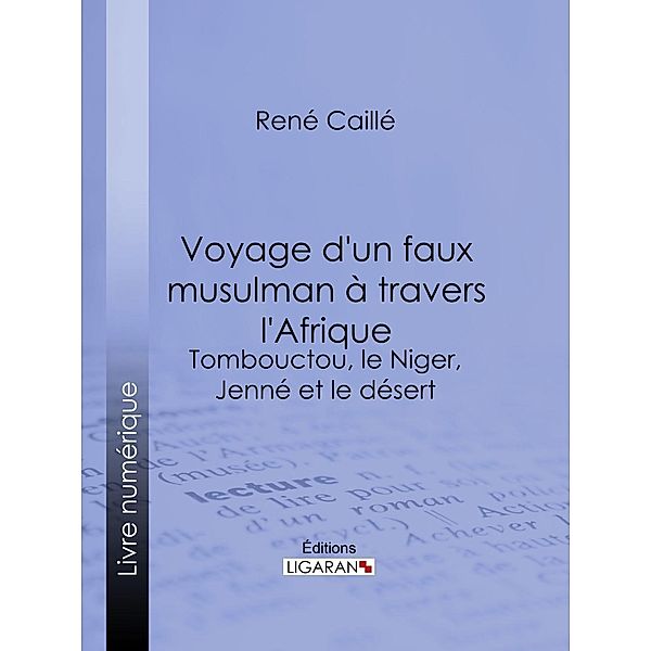 Voyage d'un faux musulman à travers l'Afrique, Ligaran, René Caillié