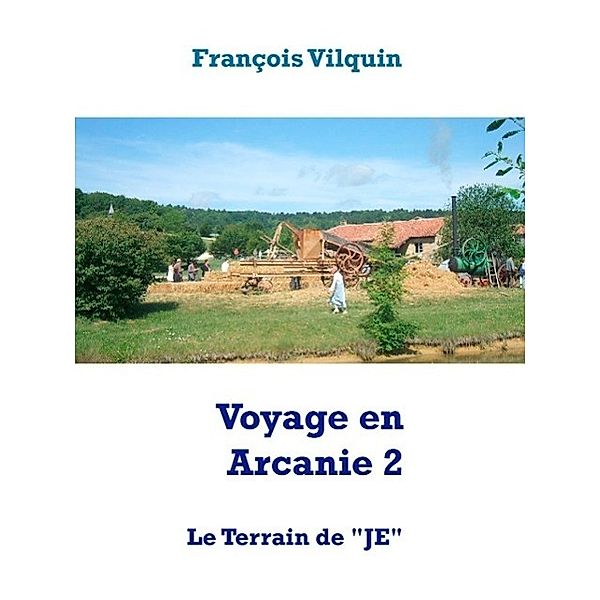 Voyage en Arcanie 2 : Le Terrain de 'JE', François Vilquin