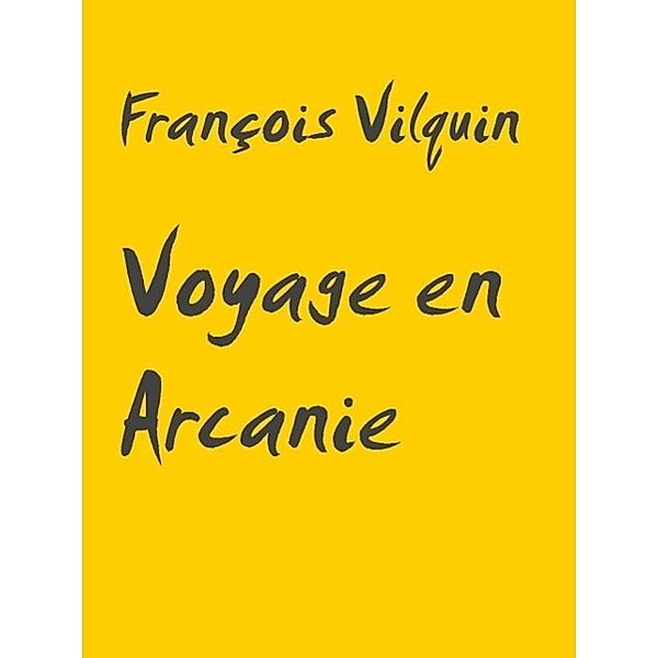 Voyage en Arcanie, François Vilquin