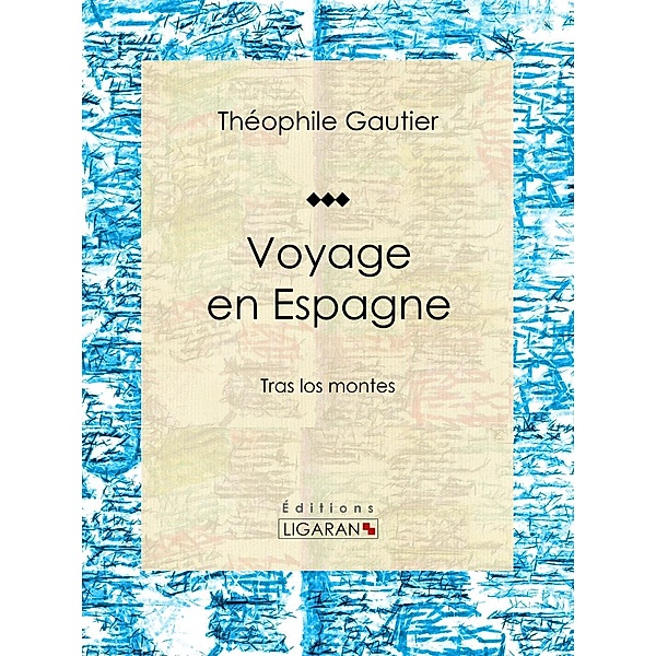 Voyage en Espagne, Théophile Gautier, Ligaran