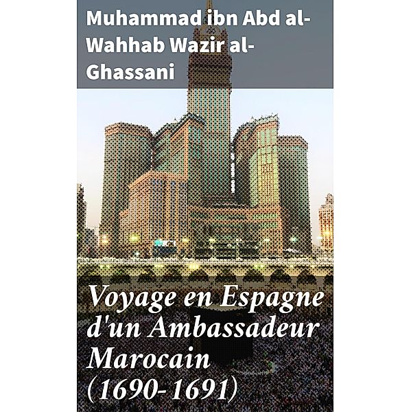 Voyage en Espagne d'un Ambassadeur Marocain (1690-1691), Muhammad ibn Abd al-Wahhab Wazir al-Ghassani