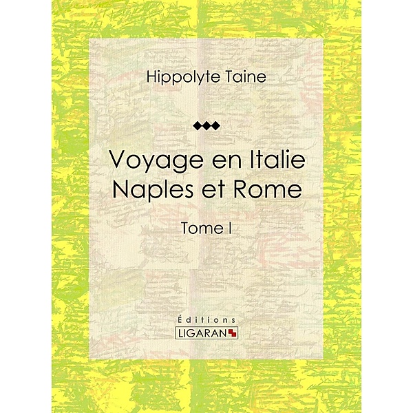 Voyage en Italie. Naples et Rome, Hippolyte Taine, Ligaran