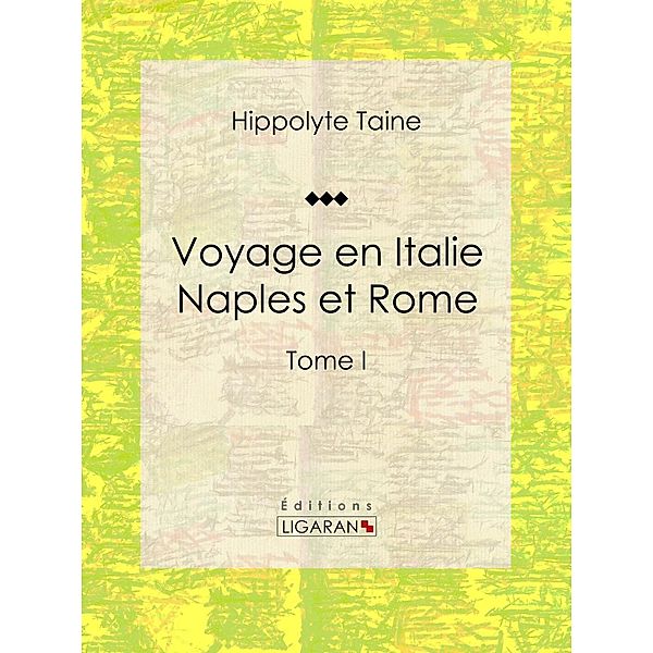 Voyage en Italie. Naples et Rome, Hippolyte Taine, Ligaran