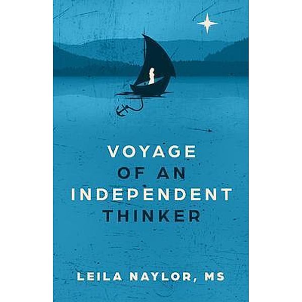 Voyage of an Independent Thinker / New Degree Press, Leila Naylor