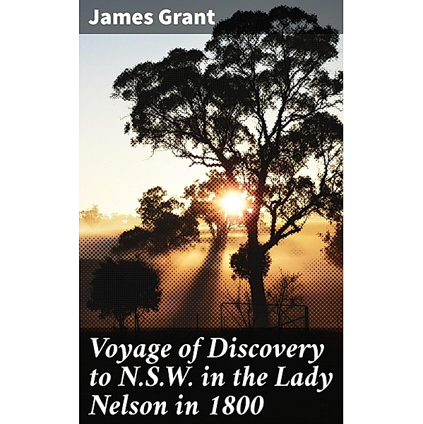 Voyage of Discovery to N.S.W. in the Lady Nelson in 1800, James Grant