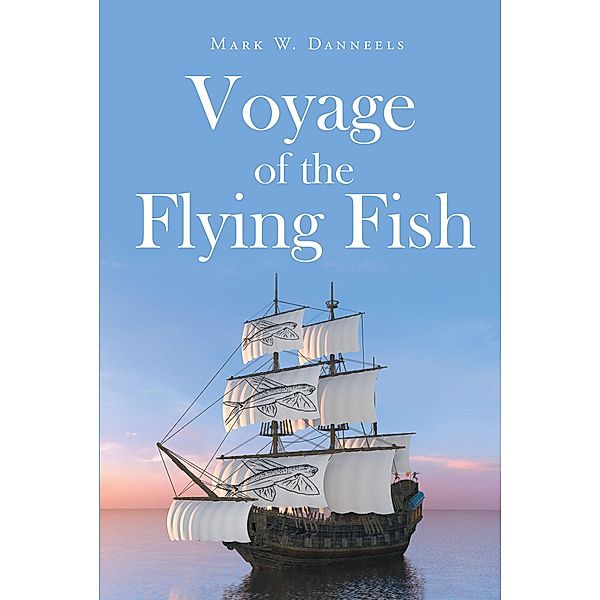 Voyage of the Flying Fish, Mark W Danneels