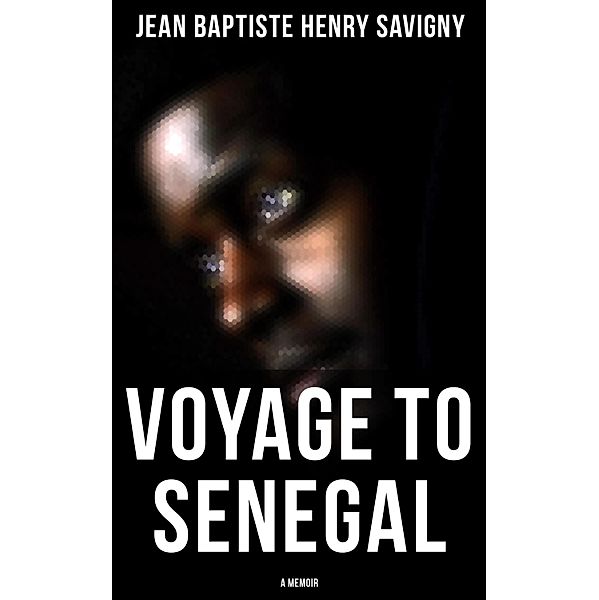 Voyage to Senegal: A Memoir, Jean Baptiste Henri Savigny