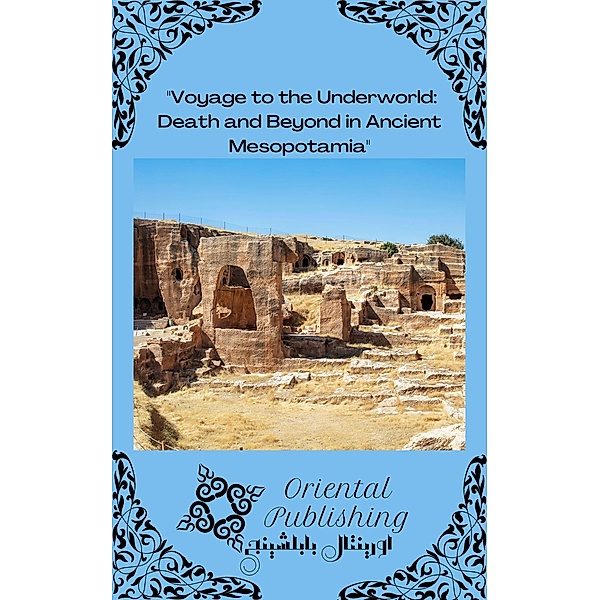 Voyage to the Underworld: Death and Beyond in Ancient Mesopotamia, Oriental Publishing