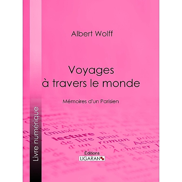 Voyages à travers le monde, Ligaran, Albert Wolff