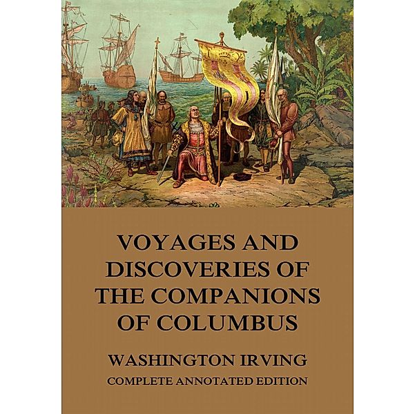 Voyages And Discoveries Of The Companions Of Columbus, Washington Irving