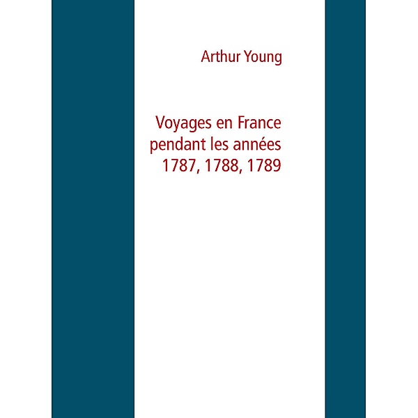 Voyages en France pendant les années 1787, 1788, 1789, Arthur Young