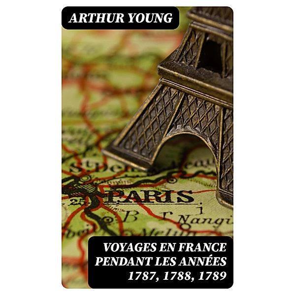 Voyages en France pendant les années 1787, 1788, 1789, Arthur Young