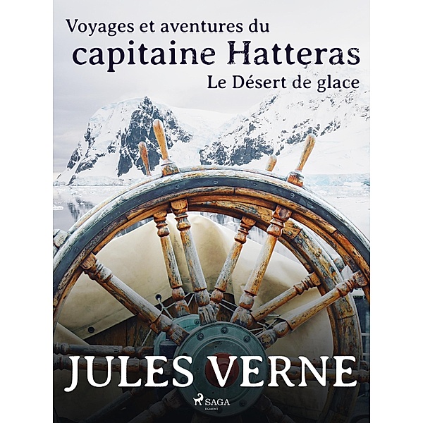 Voyages et aventures du capitaine Hatteras: Le Désert de glace / Voyages et aventures du capitaine Hatteras Bd.2, Jules Verne