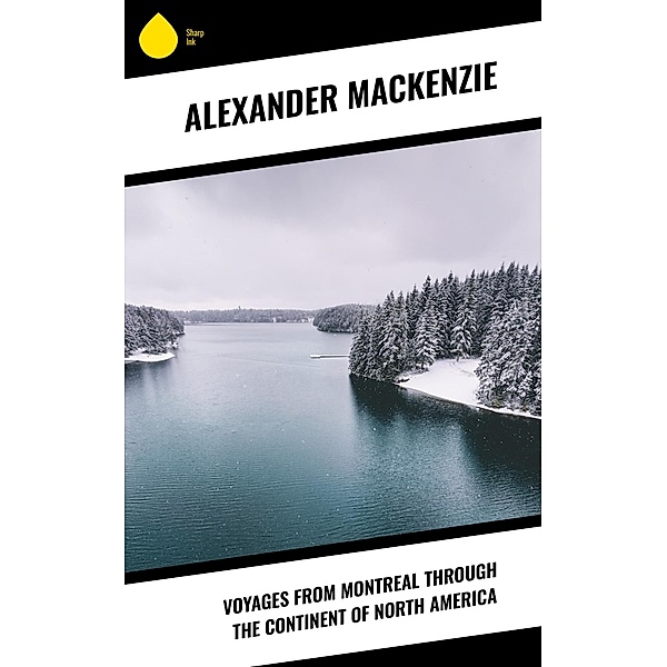 Voyages from Montreal Through the Continent of North America, Alexander MacKenzie