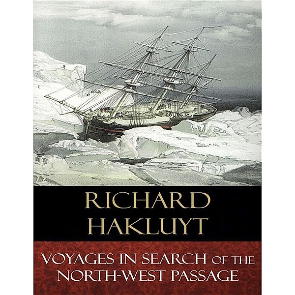 Voyages In Search of the North-West Passage, Richard Hakluyt