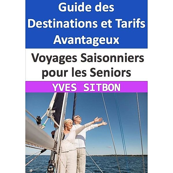 Voyages Saisonniers pour les Seniors : Guide des Destinations et Tarifs Avantageux, Yves Sitbon