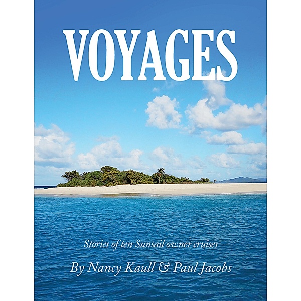 Voyages: Stories of Ten Sunsail Owner Cruises, Nancy Kaull, Paul Jacobs