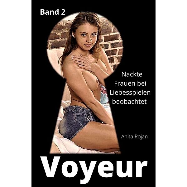 Voyeur - Nackte Frauen beim Liebesspielen beobachtet 2, Anita Rojan