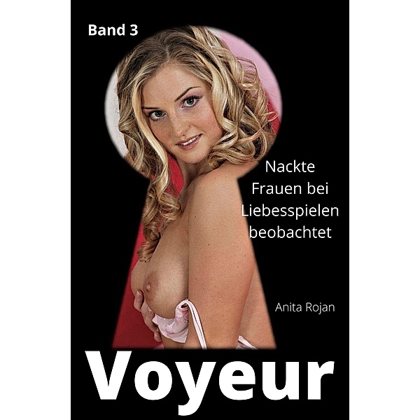 Voyeur - Nackte Frauen beim Liebesspielen beobachtet 3, Anita Rojan